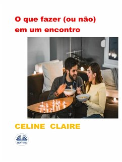 O Que Fazer (Ou Não) Em Um Encontro (eBook, ePUB) - Claire, Celine