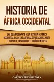 Historia de África Occidental: Una guía fascinante de la historia de África Occidental, desde las antiguas civilizaciones hasta el presente, pasando por el período medieval (eBook, ePUB)