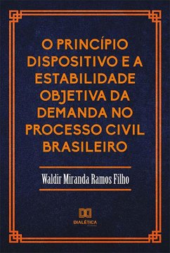 O Princípio Dispositivo e a Estabilidade Objetiva da Demanda no Processo Civil Brasileiro (eBook, ePUB) - Filho, Waldir Miranda Ramos