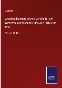 Annalen des Historischen Vereins für den Niederrhein inbesondere das Alte Erzbistum Köln - Anonym