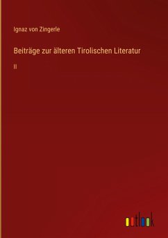 Beiträge zur älteren Tirolischen Literatur - Zingerle, Ignaz von