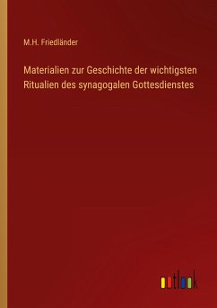 Materialien zur Geschichte der wichtigsten Ritualien des synagogalen Gottesdienstes - Friedländer, M. H.