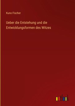 Ueber die Entstehung und die Entwicklungsformen des Witzes - Fischer, Kuno