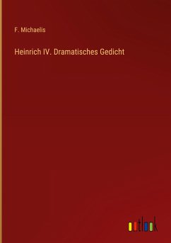 Heinrich IV. Dramatisches Gedicht - Michaelis, F.