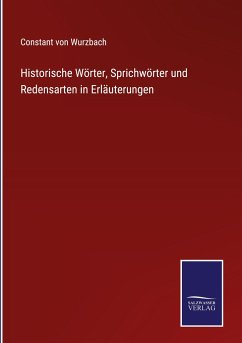 Historische Wörter, Sprichwörter und Redensarten in Erläuterungen - Wurzbach, Constant Von