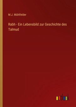 Rabh - Ein Lebensbild zur Geschichte des Talmud - Mühlfelder, M. J.