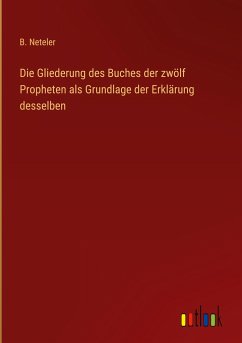 Die Gliederung des Buches der zwölf Propheten als Grundlage der Erklärung desselben