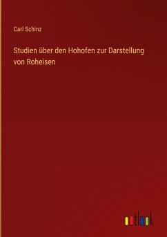 Studien über den Hohofen zur Darstellung von Roheisen - Schinz, Carl