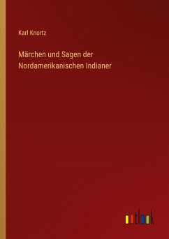 Märchen und Sagen der Nordamerikanischen Indianer - Knortz, Karl