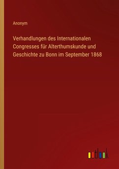 Verhandlungen des Internationalen Congresses für Alterthumskunde und Geschichte zu Bonn im September 1868
