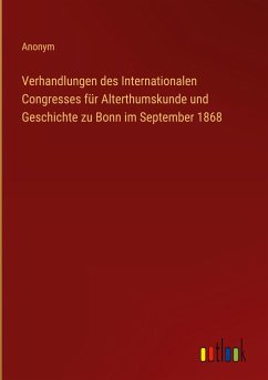 Verhandlungen des Internationalen Congresses für Alterthumskunde und Geschichte zu Bonn im September 1868