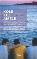 Köle, Kul, Amele - Tokmakcioglu, Kaya