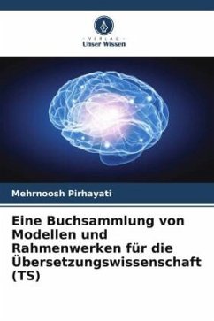 Eine Buchsammlung von Modellen und Rahmenwerken für die Übersetzungswissenschaft (TS) - Pirhayati, Mehrnoosh