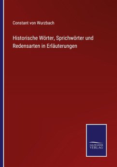 Historische Wörter, Sprichwörter und Redensarten in Erläuterungen - Wurzbach, Constant Von