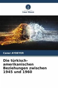 Die türkisch-amerikanischen Beziehungen zwischen 1945 und 1960 - AYDEYER, Caner