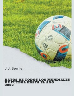 Datos de todos los mundiales de fútbol hasta el año 2022 - Bernier, J. J.