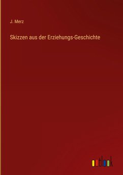 Skizzen aus der Erziehungs-Geschichte - Merz, J.