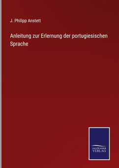 Anleitung zur Erlernung der portugiesischen Sprache - Anstett, J. Philipp