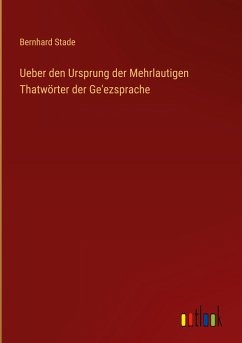 Ueber den Ursprung der Mehrlautigen Thatwörter der Ge'ezsprache - Stade, Bernhard