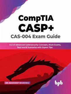 CompTIA CASP+ CAS-004 Exam Guide: A-Z of Advanced Cybersecurity Concepts, Mock Exams, Real-world Scenarios with Expert Tips (English Edition) (eBook, ePUB) - Bhardwaj, Akashdeep