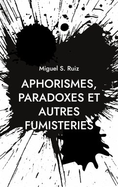 Aphorismes, paradoxes et autres fumisteries - Ruiz, Miguel S.