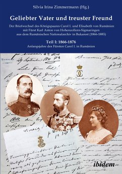 Geliebter Vater und treuster Freund - Der Briefwechsel des Königspaares Carol I. und Elisabeth von Rumänien mit Fürst Karl Anton von Hohenzollern-Sigmaringen aus dem Rumänischen Nationalarchiv in Bukarest (1866-1885) (eBook, PDF)