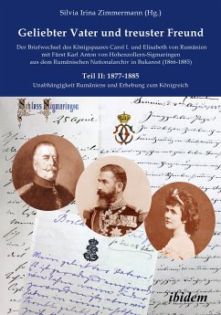 Geliebter Vater und treuster Freund - Der Briefwechsel des Königspaares Carol I. und Elisabeth von Rumänien mit Fürst Karl Anton von Hohenzollern-Sigmaringen aus dem Rumänischen Nationalarchiv in Bukarest (1866-1885) (eBook, PDF)