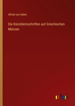 Die Künstlerinschriften auf Griechischen Münzen - Sallet, Alfred Von