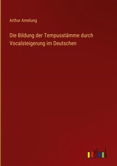 Die Bildung der Tempusstämme durch Vocalsteigerung im Deutschen