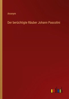 Der berüchtigte Räuber Johann Pascolini
