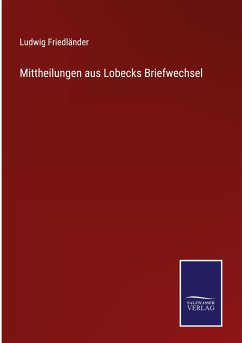 Mittheilungen aus Lobecks Briefwechsel - Friedländer, Ludwig