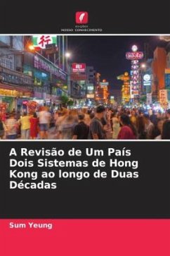 A Revisão de Um País Dois Sistemas de Hong Kong ao longo de Duas Décadas - Yeung, Sum