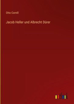 Jacob Heller und Albrecht Dürer - Cornill, Otto