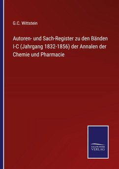Autoren- und Sach-Register zu den Bänden I-C (Jahrgang 1832-1856) der Annalen der Chemie und Pharmacie - Wittstein, G. C.