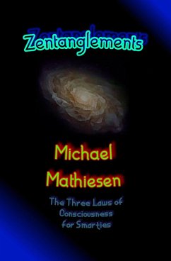 Zentanglements - The Three Laws Of Consciousness For Smarties (eBook, ePUB) - Mathiesen, Michael