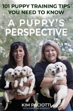 A Puppy's Perspective: 101 Puppy Training Tips You Need to Know - Paciotti, Kim Anne