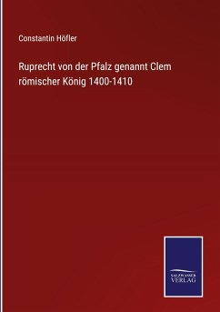 Ruprecht von der Pfalz genannt Clem römischer König 1400-1410 - Höfler, Constantin