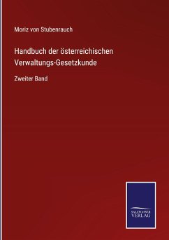 Handbuch der österreichischen Verwaltungs-Gesetzkunde - Stubenrauch, Moriz Von