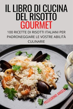 IL LIBRO DI CUCINA DEL RISOTTO GOURMET - Pellegrino Angelo