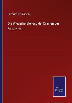 Die Wiederherstellung der Dramen des Aeschylus - Heimsoeth, Friedrich