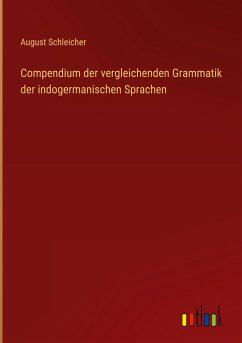 Compendium der vergleichenden Grammatik der indogermanischen Sprachen - Schleicher, August