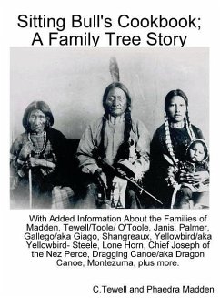 Sitting Bull's Cookbook; A Family Tree Story: With Added Information about the Families of Madden, Tewell/Toole/O'Toole, Janis, Palmer, Gallego/Giago, - Tewell, C.; Madden, Phaedra
