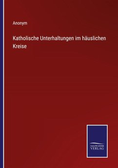 Katholische Unterhaltungen im häuslichen Kreise - Anonym