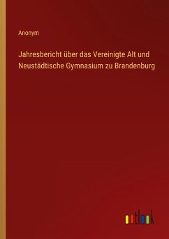 Jahresbericht über das Vereinigte Alt und Neustädtische Gymnasium zu Brandenburg
