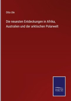 Die neuesten Entdeckungen in Afrika, Australien und der arktischen Polarwelt - Ule, Otto