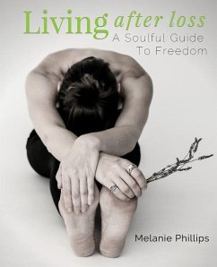Living After Loss: A Soulful Guide to Freedom - Phillips, Melanie