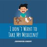 I DON'T WANT TO TAKE MY MEDICINE! - Bild 1