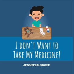I DON'T WANT TO TAKE MY MEDICINE! - Groff, Jennifer