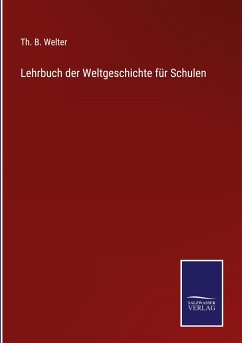 Lehrbuch der Weltgeschichte für Schulen - Welter, Th. B.