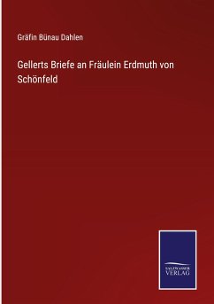 Gellerts Briefe an Fräulein Erdmuth von Schönfeld - Dahlen, Gräfin Bünau